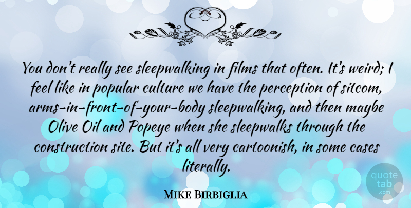 Mike Birbiglia Quote About Cases, Films, Maybe, Olive, Popeye: You Dont Really See Sleepwalking...