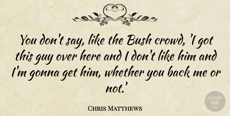 Chris Matthews Quote About Guy, Crowds, Literature: You Dont Say Like The...