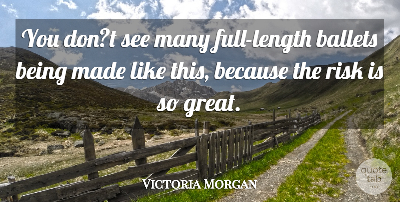 Victoria Morgan Quote About Ballets, Risk: You Dont See Many Full...