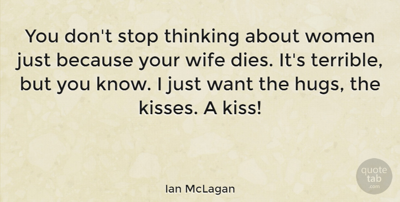Ian McLagan Quote About Stop, Women: You Dont Stop Thinking About...