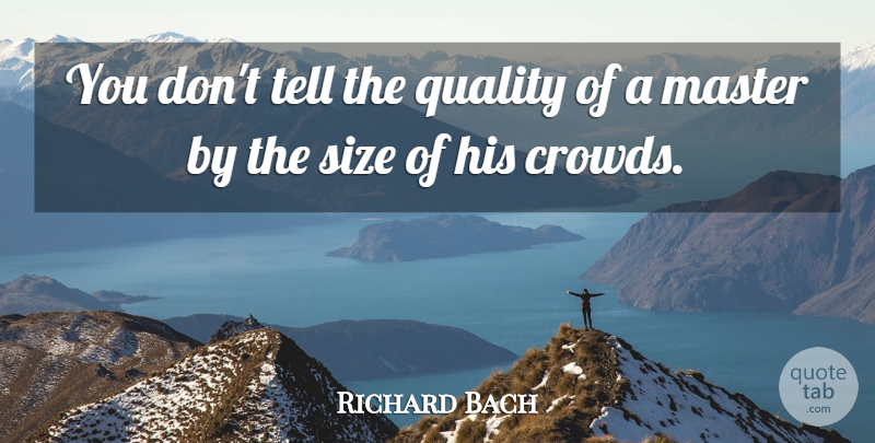 Richard Bach Quote About Quality, Size, Crowds: You Dont Tell The Quality...