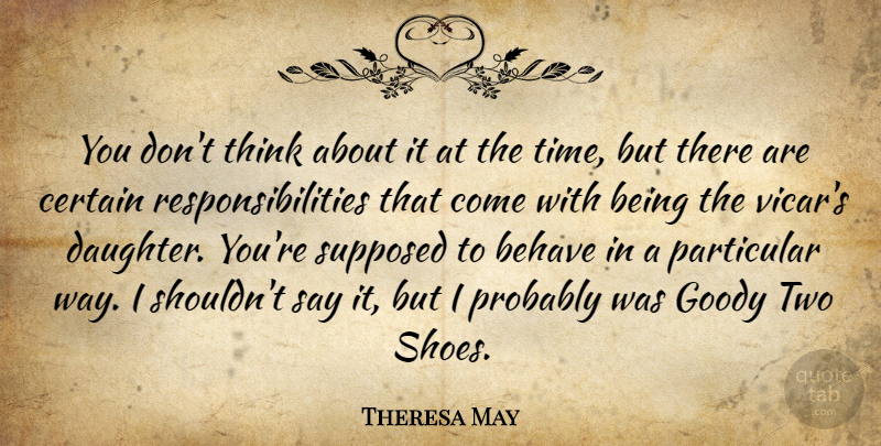 Theresa May Quote About Mother, Daughter, Responsibility: You Dont Think About It...