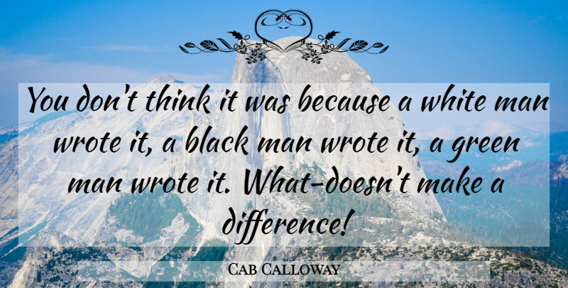 Cab Calloway Quote About Men, Thinking, White Man: You Dont Think It Was...