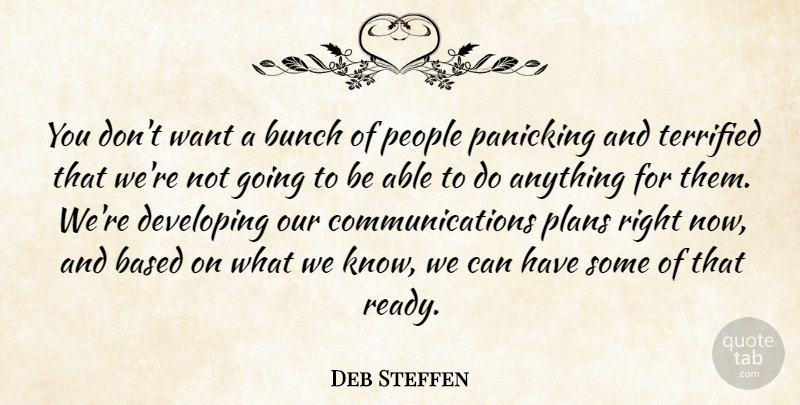 Deb Steffen Quote About Based, Bunch, Developing, People, Plans: You Dont Want A Bunch...