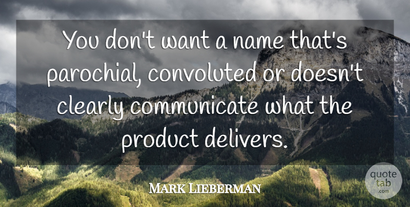 Mark Lieberman Quote About Clearly, Convoluted, Name, Product: You Dont Want A Name...