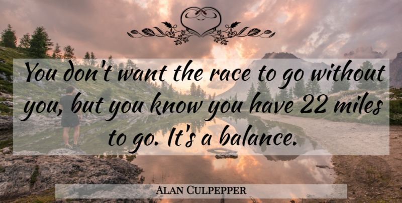 Alan Culpepper Quote About Miles, Race: You Dont Want The Race...