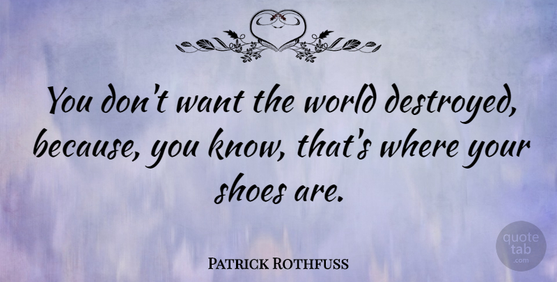 Patrick Rothfuss Quote About undefined: You Dont Want The World...
