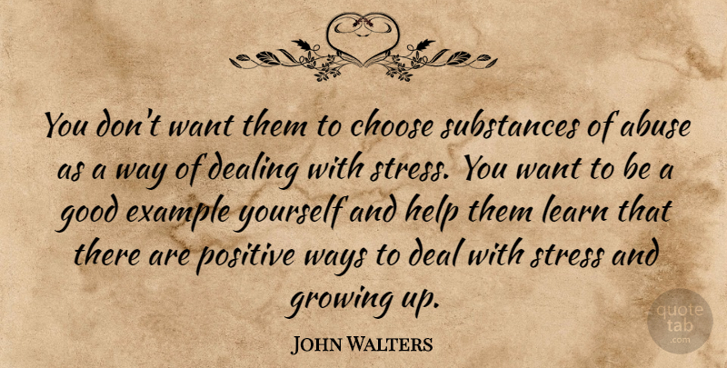 John Walters Quote About Abuse, Choose, Dealing, Example, Good: You Dont Want Them To...
