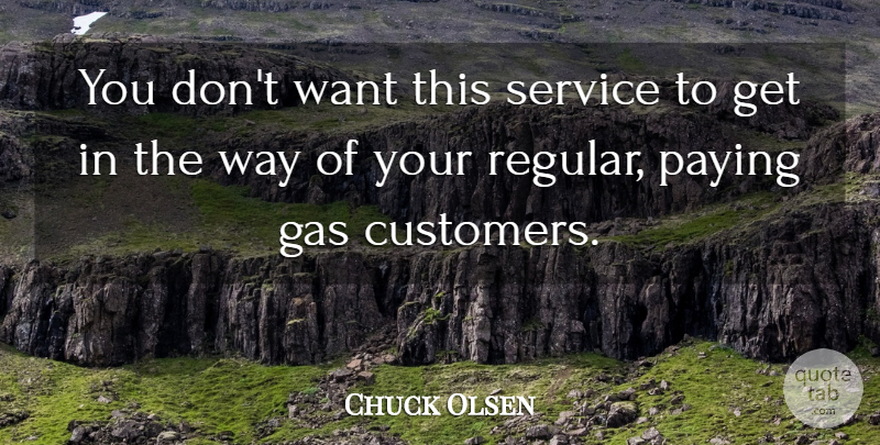 Chuck Olsen Quote About Gas, Paying, Service: You Dont Want This Service...