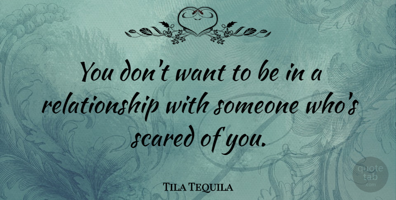 Tila Tequila Quote About Want, Scared, Saving Grace: You Dont Want To Be...