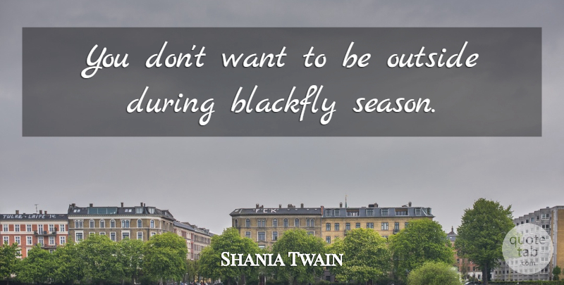 Shania Twain Quote About Want, Seasons: You Dont Want To Be...