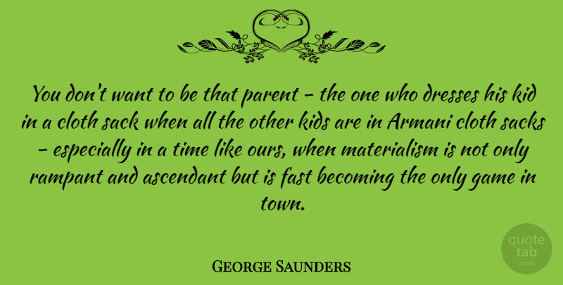 George Saunders Quote About Kids, Games, Parent: You Dont Want To Be...