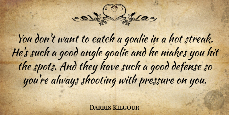 Darris Kilgour Quote About Angle, Catch, Defense, Good, Hit: You Dont Want To Catch...