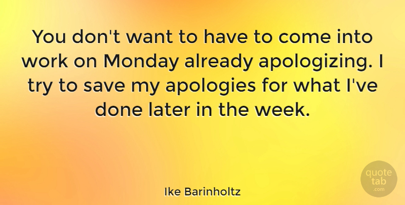 Ike Barinholtz Quote About Monday, Apology, Trying: You Dont Want To Have...