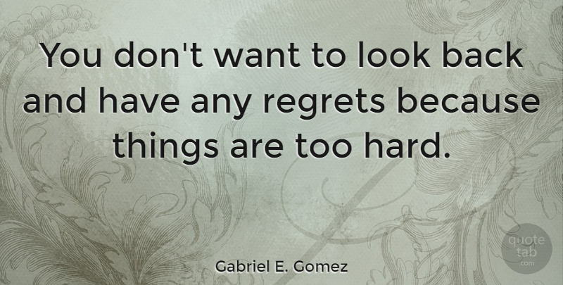 Gabriel E. Gomez Quote About undefined: You Dont Want To Look...