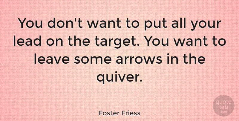 Foster Friess Quote About Arrows: You Dont Want To Put...