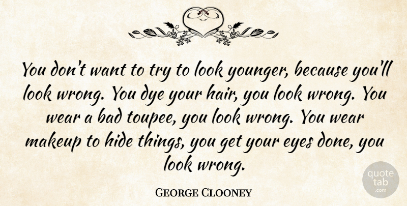 George Clooney Quote About Bad, Dye, Hide, Wear: You Dont Want To Try...
