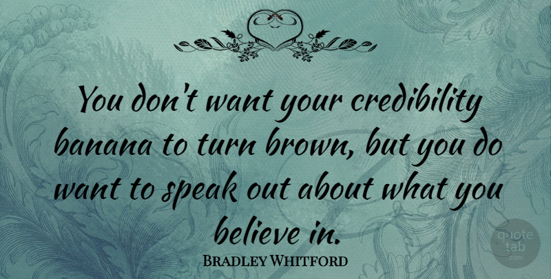 Bradley Whitford Quote About Believe, Speaks Out, Want: You Dont Want Your Credibility...