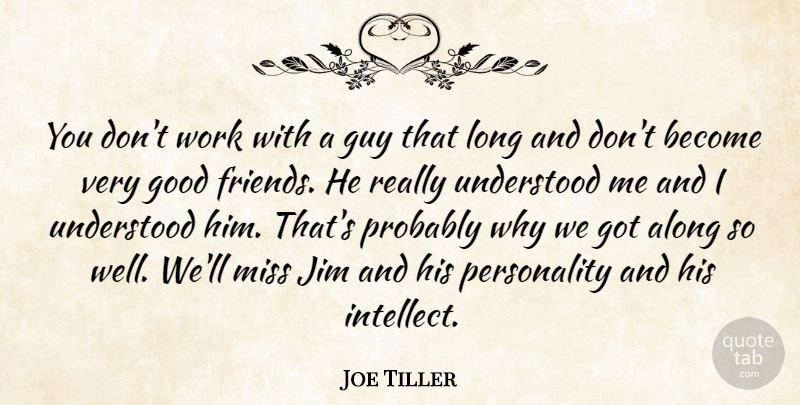 Joe Tiller Quote About Along, Good, Guy, Jim, Miss: You Dont Work With A...