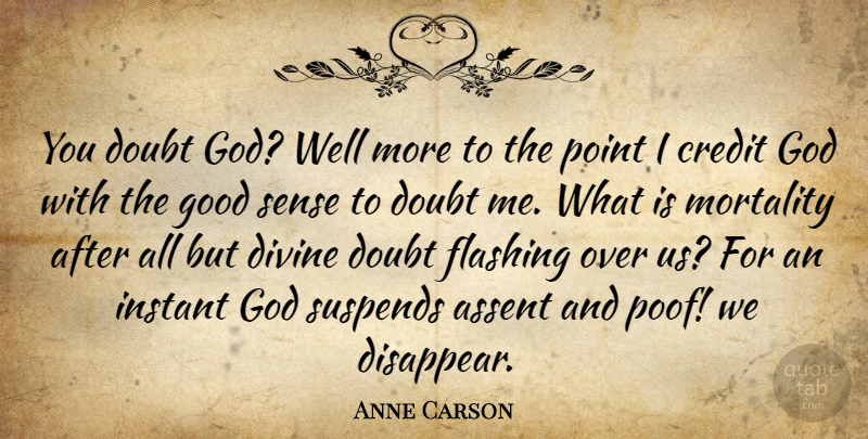 Anne Carson Quote About Doubt, Credit, Divine: You Doubt God Well More...