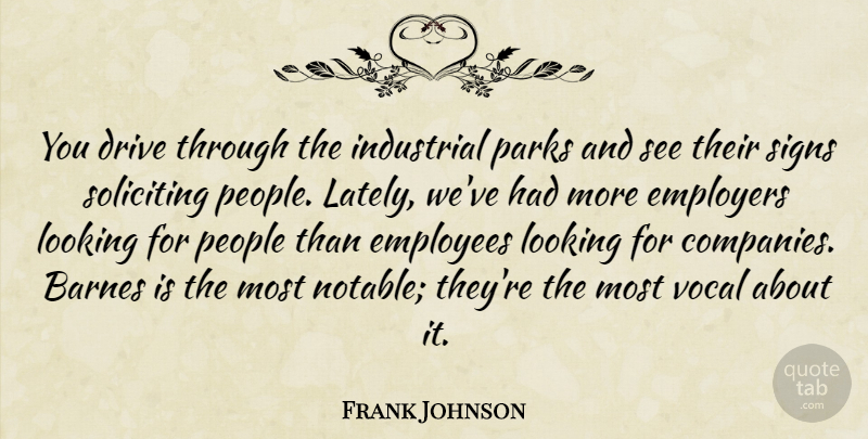 Frank Johnson Quote About Drive, Employees, Employers, Industrial, Looking: You Drive Through The Industrial...