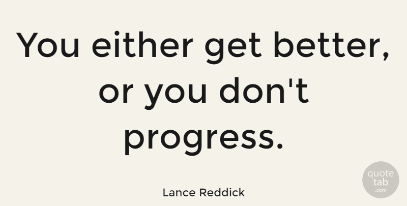 Lance Reddick Quote About Get Better, Progress: You Either Get Better Or...