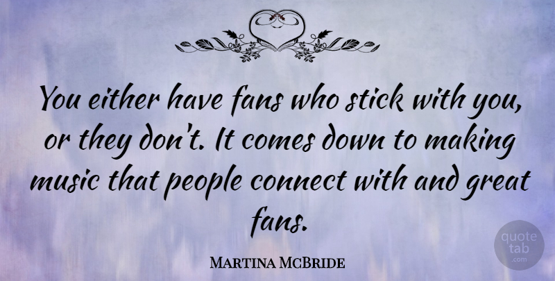 Martina McBride Quote About Connect, Either, Great, Music, People: You Either Have Fans Who...