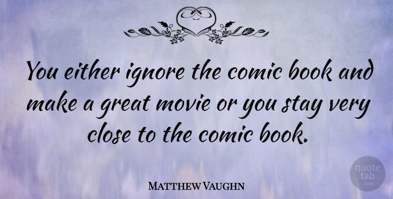 Matthew Vaughn Quote About Book, Comic Book, Comic: You Either Ignore The Comic...