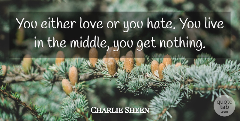 Charlie Sheen Quote About Love, Hate, Middle: You Either Love Or You...