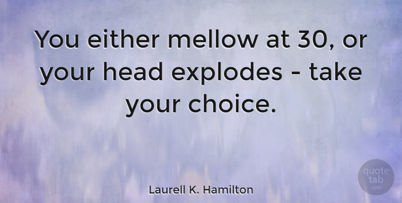 Laurell K. Hamilton Quote About Choices, Mellow: You Either Mellow At 30...