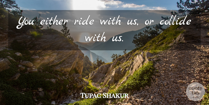 Tupac Shakur Quote About Hustle, Collide: You Either Ride With Us...