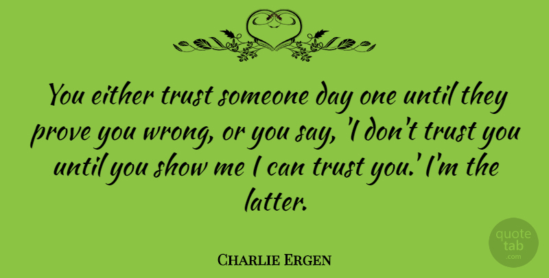 Charlie Ergen Quote About One Day, Latter, I Dont Trust You: You Either Trust Someone Day...