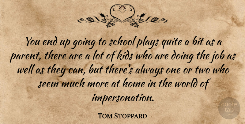 Tom Stoppard Quote About Bit, Home, Job, Kids, Plays: You End Up Going To...