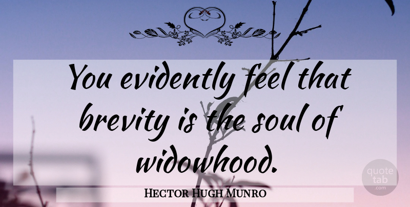 Hector Hugh Munro Quote About Soul, Widowhood, Brevity: You Evidently Feel That Brevity...