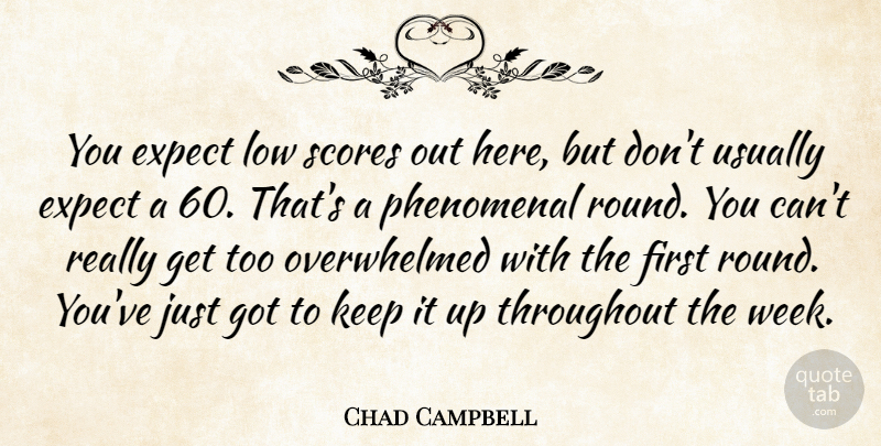 Chad Campbell Quote About Expect, Low, Phenomenal, Scores, Throughout: You Expect Low Scores Out...