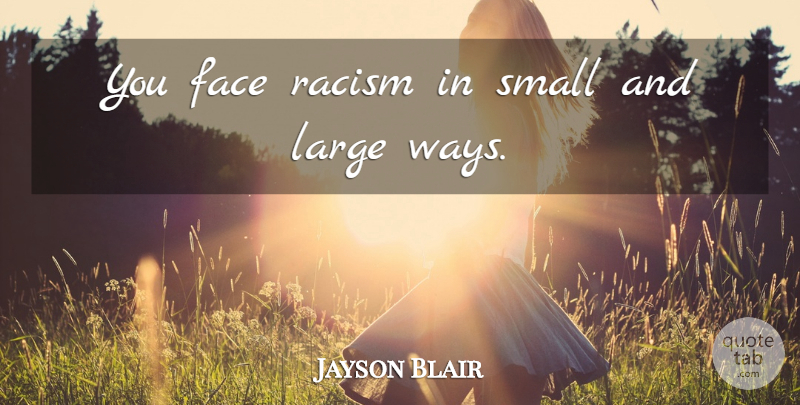 Jayson Blair Quote About Large: You Face Racism In Small...