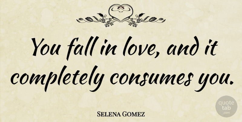 Selena Gomez Quote About Falling In Love, Fall: You Fall In Love And...