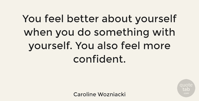 Caroline Wozniacki Quote About Feel Better, About Yourself, Feels: You Feel Better About Yourself...