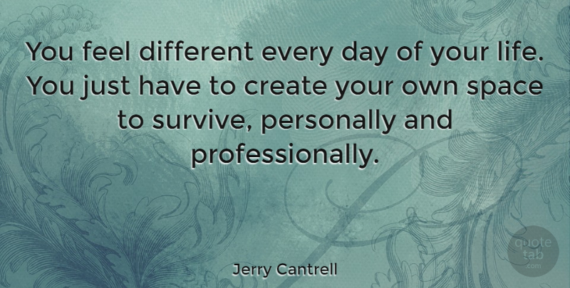 Jerry Cantrell Quote About Space, Different, Feels: You Feel Different Every Day...