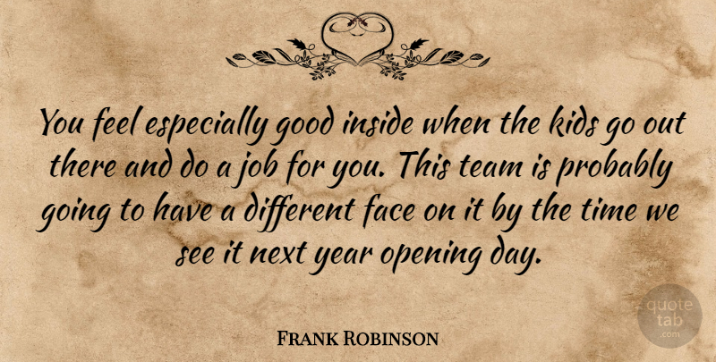 Frank Robinson Quote About Face, Good, Inside, Job, Kids: You Feel Especially Good Inside...