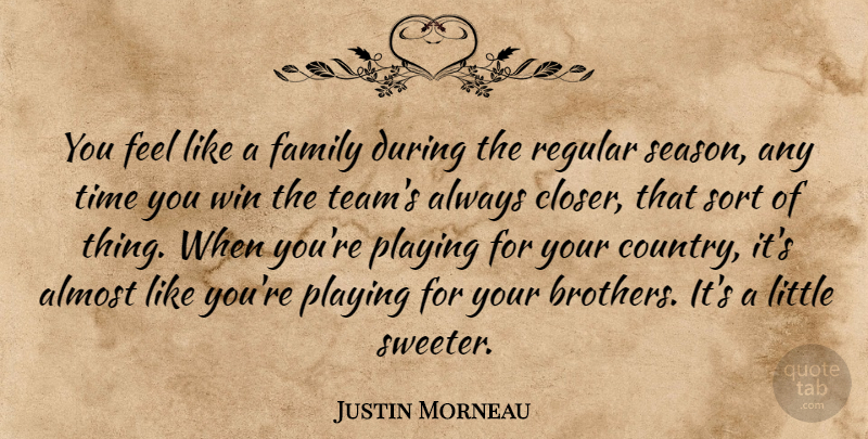 Justin Morneau Quote About Almost, Family, Playing, Regular, Sort: You Feel Like A Family...
