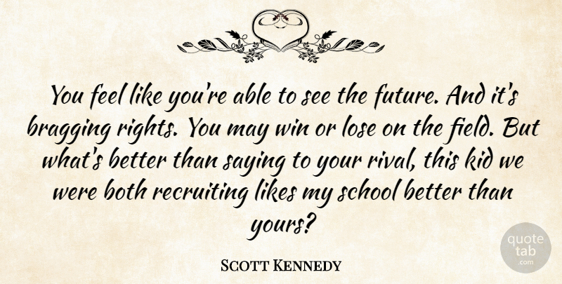 Scott Kennedy Quote About Both, Bragging, Kid, Likes, Lose: You Feel Like Youre Able...