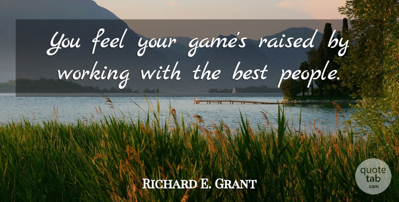 Richard E. Grant Quote About Games, People, Feels: You Feel Your Games Raised...