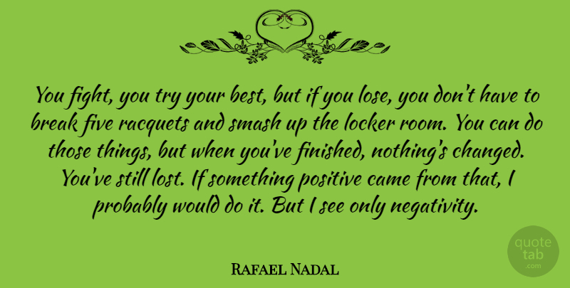 Rafael Nadal Quote About Best, Break, Came, Five, Locker: You Fight You Try Your...