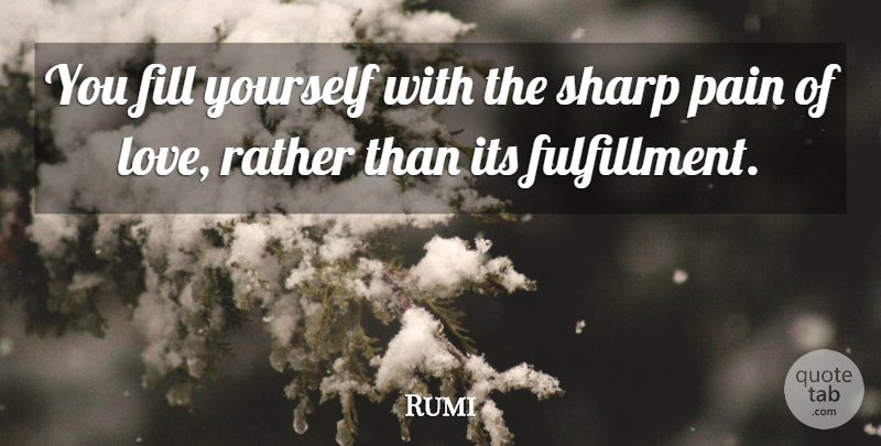 Rumi Quote About Pain, Fulfillment: You Fill Yourself With The...