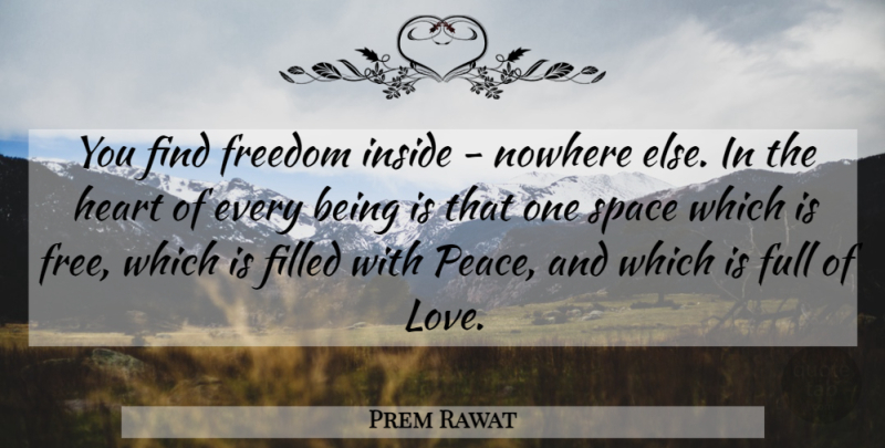 Prem Rawat Quote About Heart, Space, Filled: You Find Freedom Inside Nowhere...