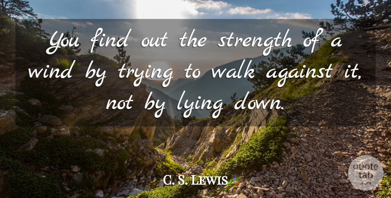 C. S. Lewis Quote About Lying, Wind, Trying: You Find Out The Strength...