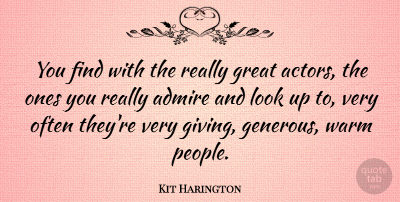 Kit Harington Quote About Giving, People, Looks: You Find With The Really...
