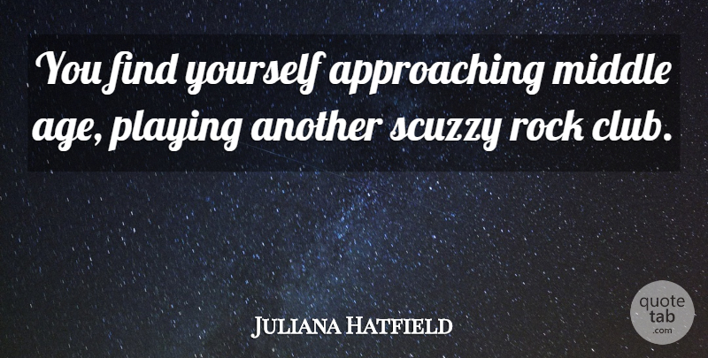 Juliana Hatfield Quote About Age, Playing: You Find Yourself Approaching Middle...