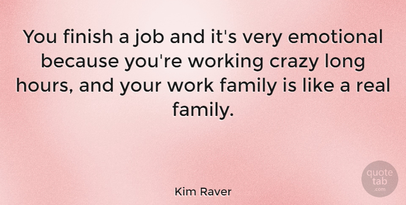 Kim Raver Quote About Emotional, Family, Finish, Job, Work: You Finish A Job And...